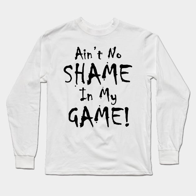 Ain't No Shame In My Game Long Sleeve T-Shirt by Cards By Harris